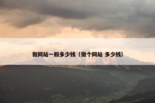 做网站一般多少钱（做个网站 多少钱）