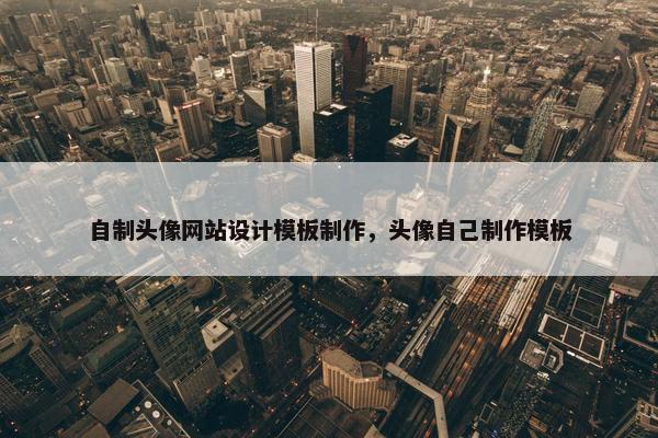 自制头像网站设计模板制作，头像自己制作模板