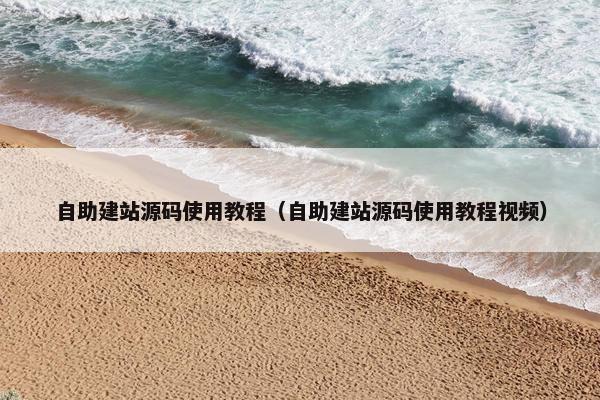 自助建站源码使用教程（自助建站源码使用教程视频）