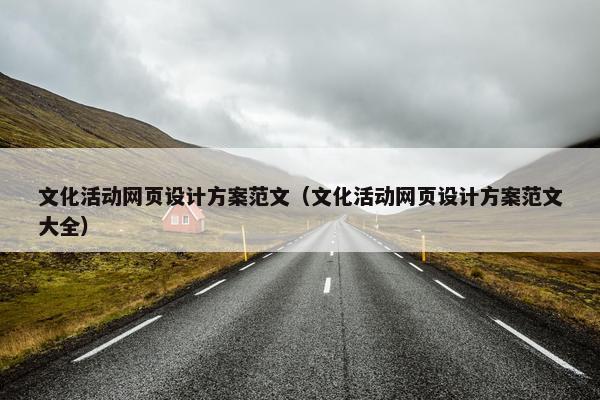 文化活动网页设计方案范文（文化活动网页设计方案范文大全）