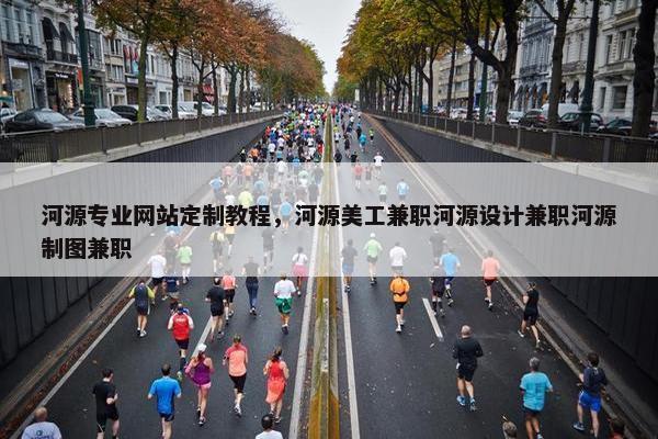 河源专业网站定制教程，河源美工兼职河源设计兼职河源制图兼职