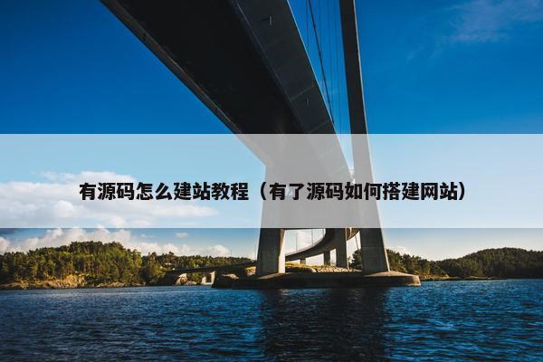 有源码怎么建站教程（有了源码如何搭建网站）