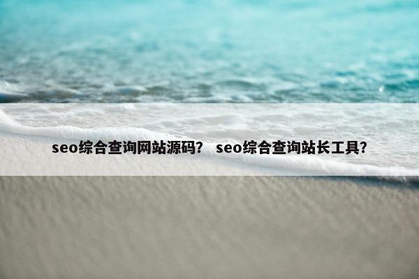 seo综合查询网站源码？ seo综合查询站长工具？