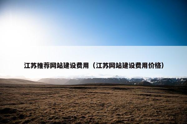 江苏推荐网站建设费用（江苏网站建设费用价格）