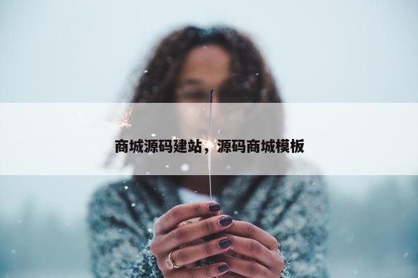商城源码建站，源码商城模板