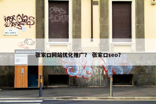 张家口网站优化推广？ 张家口seo？