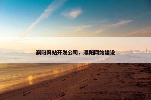 濮阳网站开发公司，濮阳网站建设