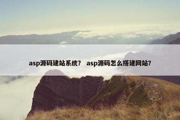 asp源码建站系统？ asp源码怎么搭建网站？