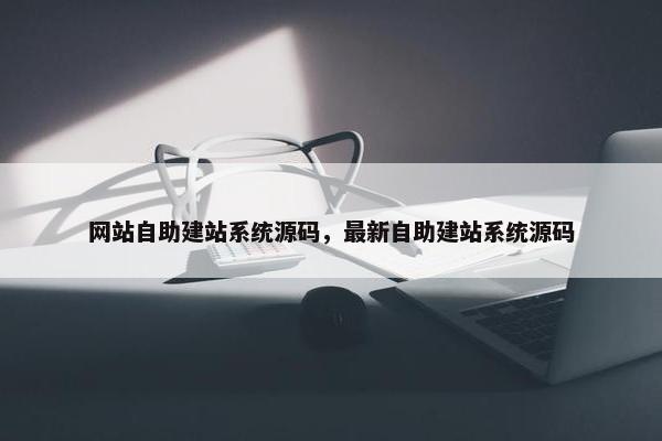 网站自助建站系统源码，最新自助建站系统源码