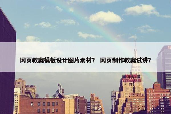 网页教案模板设计图片素材？ 网页制作教案试讲？