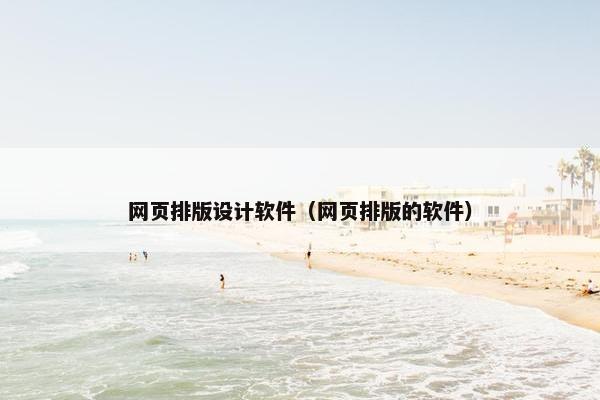 网页排版设计软件（网页排版的软件）