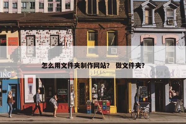 怎么用文件夹制作网站？ 做文件夹？