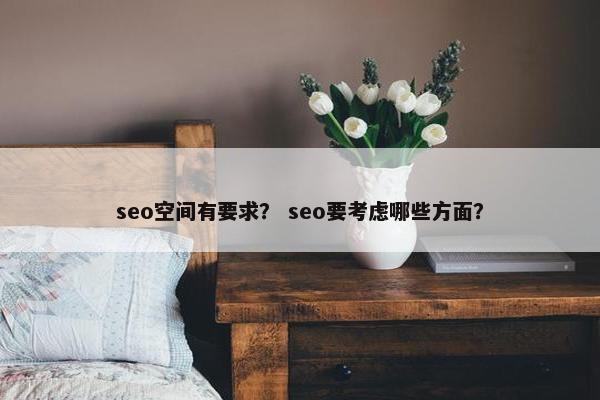 seo空间有要求？ seo要考虑哪些方面？
