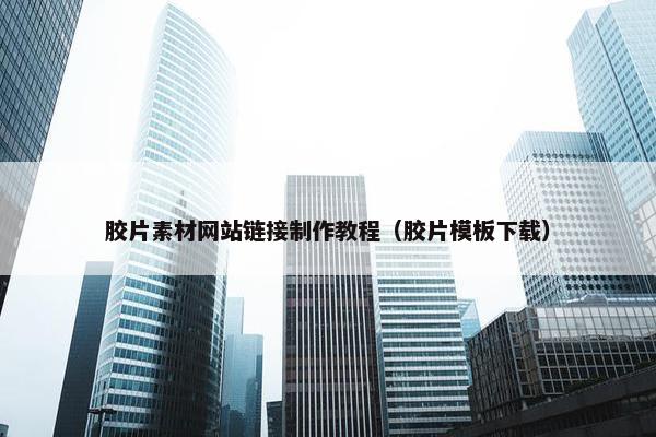 胶片素材网站链接制作教程（胶片模板下载）