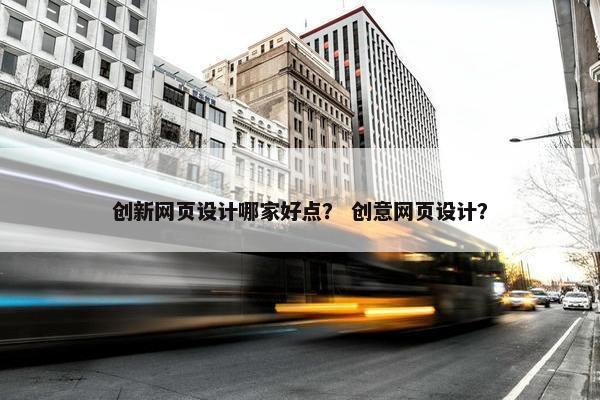 创新网页设计哪家好点？ 创意网页设计？