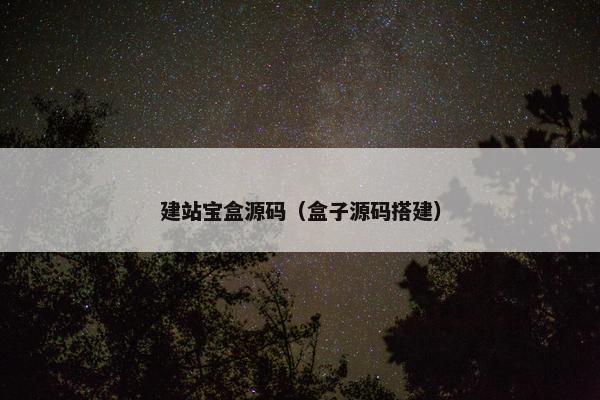 建站宝盒源码（盒子源码搭建）