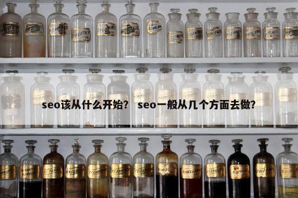 seo该从什么开始？ seo一般从几个方面去做？