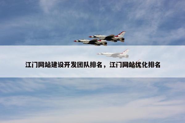 江门网站建设开发团队排名，江门网站优化排名