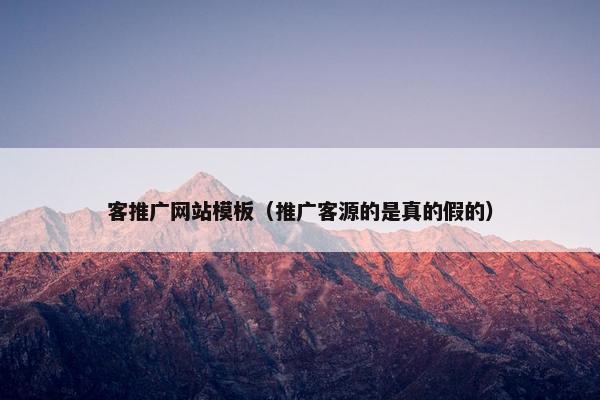 客推广网站模板（推广客源的是真的假的）
