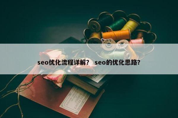 seo优化流程详解？ seo的优化思路？