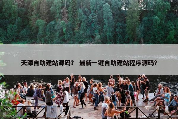 天津自助建站源码？ 最新一键自助建站程序源码？