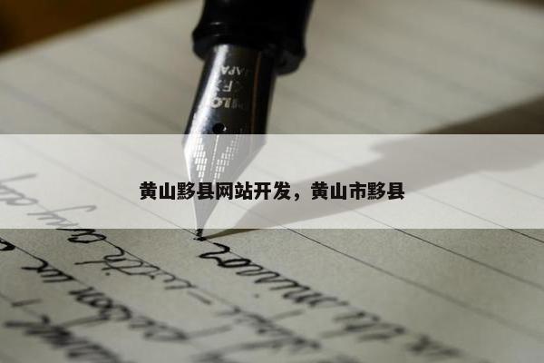 黄山黟县网站开发，黄山市黟县