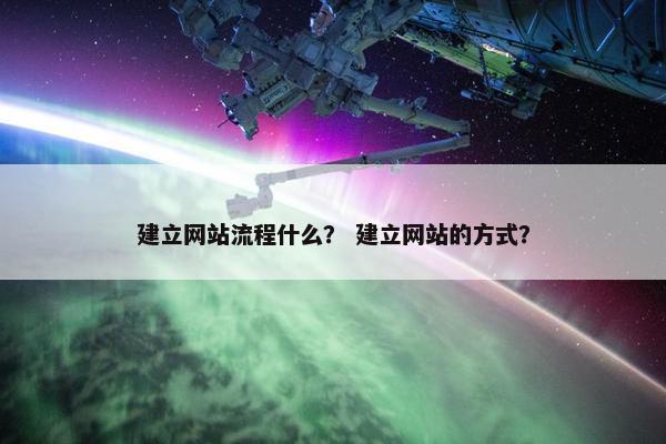 建立网站流程什么？ 建立网站的方式？