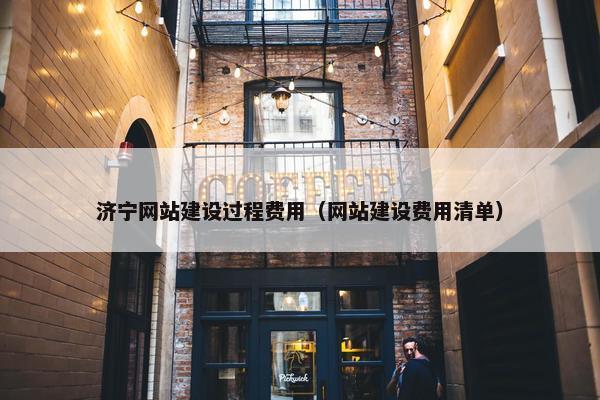 济宁网站建设过程费用（网站建设费用清单）