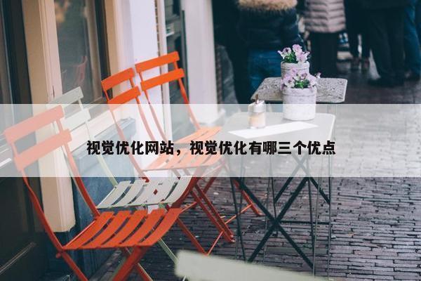 视觉优化网站，视觉优化有哪三个优点