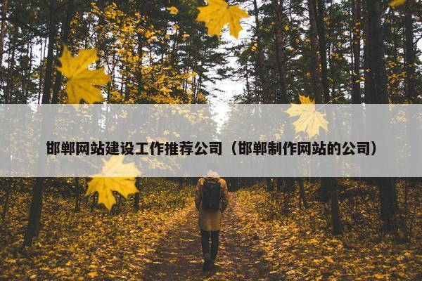 邯郸网站建设工作推荐公司（邯郸制作网站的公司）