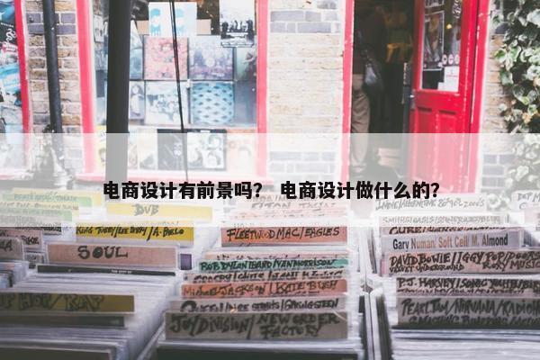 电商设计有前景吗？ 电商设计做什么的？