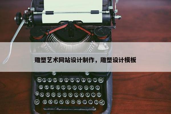 雕塑艺术网站设计制作，雕塑设计模板