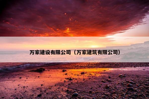 万家建设有限公司（万家建筑有限公司）