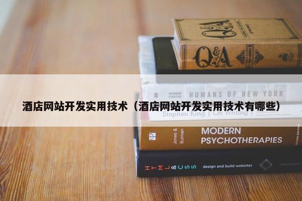 酒店网站开发实用技术（酒店网站开发实用技术有哪些）