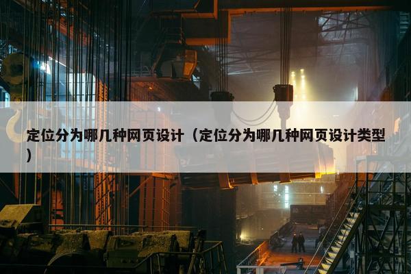 定位分为哪几种网页设计（定位分为哪几种网页设计类型）
