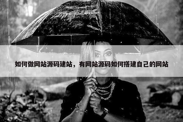 如何做网站源码建站，有网站源码如何搭建自己的网站