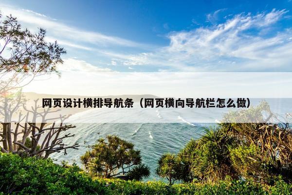 网页设计横排导航条（网页横向导航栏怎么做）