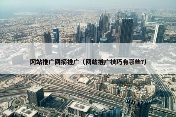网站推广网摘推广（网站推广技巧有哪些?）